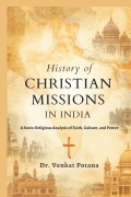 History of Christian Missions In India: A Socio-Religious Analysis of Faith, Culture, and Power
