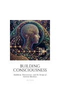 Building Consciousness: Buddhism, Neuroscience, and the Design of Sentient Machines (eBook)