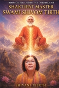 BLOSSOMING UNDER THE GUIDANCE OF SHAKTIPAT MASTER-  SWAMI SHIVOM TIRTH