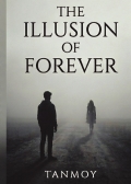 THE ILLUSION OF FOREVER