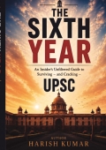 The Sixth Year: An Insider's Unfiltered Guide to Surviving — and Cracking — UPSC