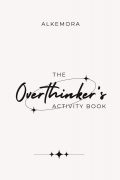 The Overthinker’s Activity Book 50 Screen-Free Activities to Quiet Your Mind, Break Thought Loops & Reclaim Calm