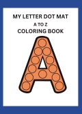 MY LETTER DOT MAT A TO Z COLORING BOOK: DOT MARKER COLORING BOOK FOR KIDS AGE 2 - 6