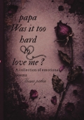 Papa was it too hard to love me?