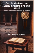 Can Christians Use Vastu Shastra or Feng Shui: A Biblical View of Spiritual Architecture and Superstition