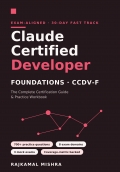 Claude Certified Developer – Foundations (CCDV-F): The 30-Day Fast-Track Guide & Practice Workbook