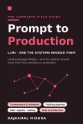 Prompt to Production — The Complete Field Guide to Large Language Models (and the Systems Around Them)